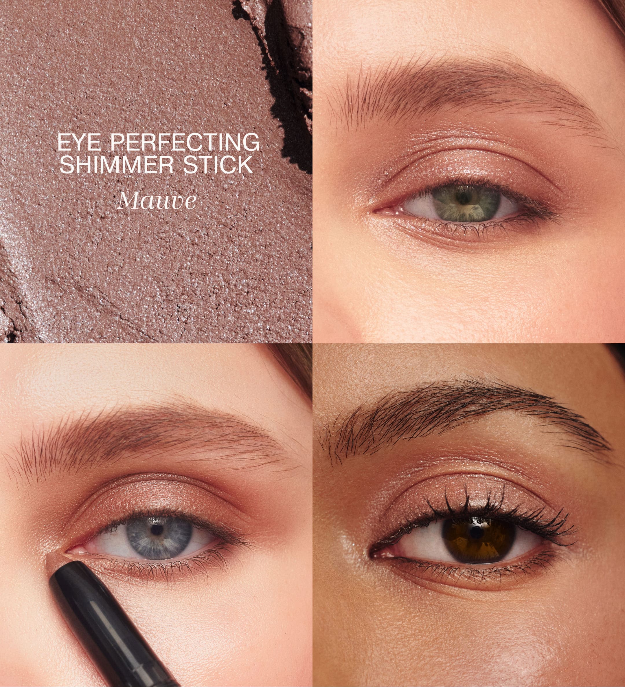 Eye Perfecting Shimmer Stick in Mauve texture swatch and application on various eye colours for a bright, radiant finish.