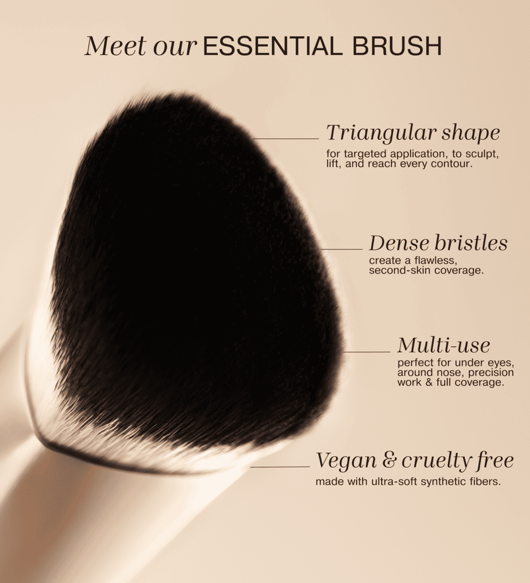 The Essential Brush featuring a triangular head and dense, vegan synthetic fibres for a seamless, second-skin finish.